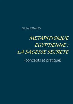 Métaphysique Egyptienne : La sagesse Secrète - Cataneo, Michel