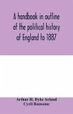 A handbook in outline of the political history of England to 1887