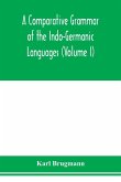 A Comparative Grammar of the Indo-Germanic Languages. A Concise Exposition of the History of Sanskrit, Old Iranian (Avestic and old Persian), Old Armenian, Greek, Latin. Umbro-Samnitic, Old Irish, Gothic, Old High German, Lithuanian and Old Church Slavoni
