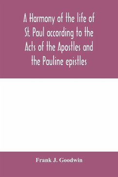 A harmony of the life of St. Paul according to the Acts of the Apostles and the Pauline epistles - J. Goodwin, Frank