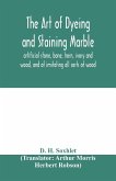 The art of dyeing and staining marble, artificial stone, bone, horn, ivory and wood, and of imitating all sorts of wood; a practical handbook for the use of joiners, turners, manufacturers of fancy goods, stick and umbrella makers, comb makers, etc.