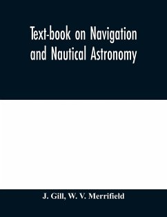 Text-book on navigation and nautical astronomy - Gill, J.; V. Merrifield, W.