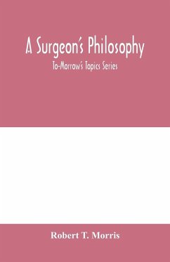 A surgeon's philosophy - T. Morris, Robert