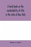 A hand book on the marketability of title in the state of New York