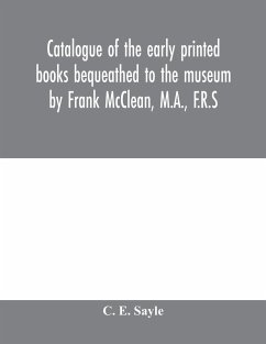 Catalogue of the early printed books bequeathed to the museum by Frank McClean, M.A., F.R.S - E. Sayle, C.
