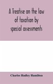 A treatise on the law of taxation by special assessments