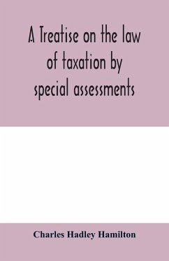 A treatise on the law of taxation by special assessments - Hadley Hamilton, Charles
