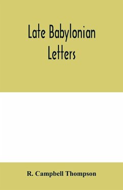 Late Babylonian letters; transliterations and translations of a series of letters written in Babylonian cuneiform, chiefly during the reigns of Nabonidus, Cyrus, Cambyses, and Darius - Campbell Thompson, R.