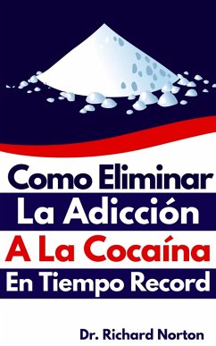 Como Eliminar La Adicción A La Cocaína En Tiempo Record (eBook, ePUB) - Norton, Richard