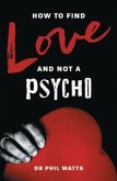 HOW TO FIND LOVE AND NOT A PSYCHO (eBook, ePUB) HOW TO FIND LOVE AND NOT A PSYCHO (eBook, ePUB)