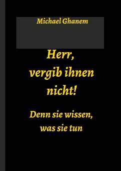 Herr, vergib ihnen nicht! Denn sie wissen, was sie tun - Ghanem, Michael