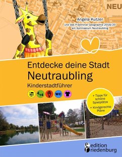 Entdecke deine Stadt Neutraubling: Kinderstadtführer + Tipps für schöne Spielplätze + Kindgerechte Pläne - Kutzer, Angela