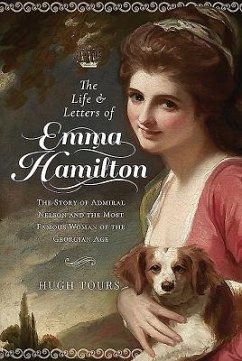 The Life and Letters of Emma Hamilton: The Story of Admiral Nelson and the Most Famous Woman of the Georgian Age - Tours, Hugh