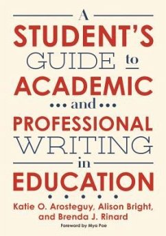 A Student's Guide to Academic and Professional Writing in Education - Arosteguy, Katie O; Bright, Alison; Rinard, Brenda J