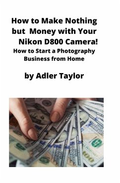 How to Make Nothing but Money with Your Nikon D800 Camera! - Taylor, Adler