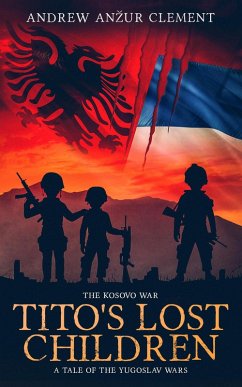 The Kosovo War. Tito's Lost Children: A Tale of the Yugoslav Wars (eBook, ePUB) - Clement, Andrew Anzur
