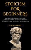Stoicism For Beginners: Master the Art of Happiness. Learn Modern, Practical Stoicism to Create Your Own Daily Stoic Routine. (eBook, ePUB)