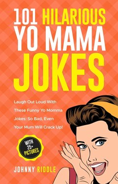 101 Hilarious Yo Mama Jokes: Laugh Out Loud With These Funny Yo Momma Jokes: So Bad, Even Your Mum Will Crack Up! (With 25+ Pictures) (eBook, ePUB) - Riddle, Johnny
