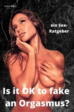 Cover ein Sex-Ratgeber: Is it OK to fake an Orgasmus? (eBook, ePUB)