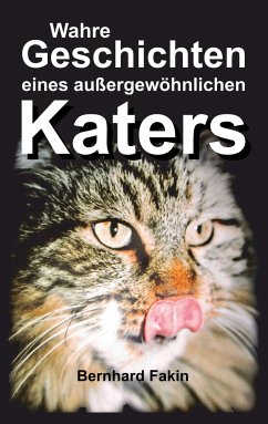 Wahre Geschichten eines aussergewöhnlichen Katers - Fakin, Bernhard