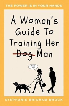 A Woman's Guide to Training Her (Dog) Man: The Power Is In Your Hands - Brigham-Brock, Stephanie