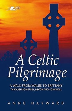 A Celtic Pilgrimage: A Walk from Wales to Brittany Through Somerset, Devon and Cornwall - Hayward, Anne