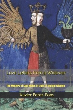 Love Letters from a Widower: The Mystery of Soul Mates in Light of Ancient Wisdom - Perez-Pons, Xavier