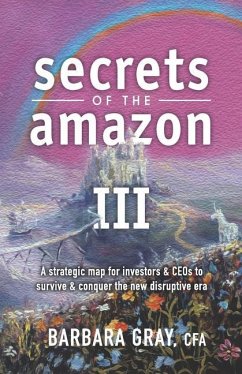 Secrets of the Amazon III: A strategic map for investors & CEOs to survive & conquer the new disruptive era - Gray Cfa, Barbara