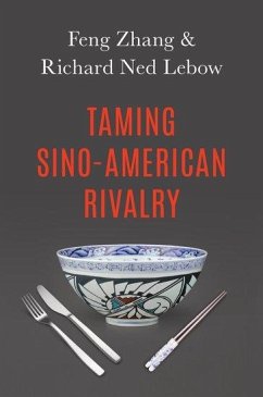 Taming Sino-American Rivalry - Lebow, Richard Ned (Professor of Government, Professor of Government; Zhang, Feng (Senior Lecturer in International Relations, Senior Lect
