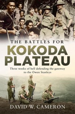The Battles for Kokoda Plateau: Three Weeks of Hell Defending the Gateway to the Owen Stanleys - Cameron, David W.