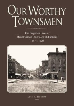 Our Worthy Townsmen: The Forgotten Lives of Mount Vernon Ohio's Jewish Families 1847 - 1920 - Hanson, Lois K.