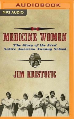 Medicine Women: The Story of the First Native American Nursing School - Kristofic, Jim
