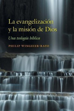 La evangelización y la misión de Dios: Una teología bíblica - Wingeier-Rayo, Philip