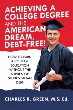 Achieving a College Degree and the American Dream, Debt-Free! - Green M. S. Ed., Charles R.