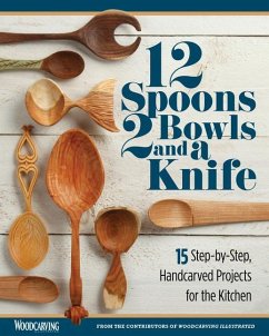 12 Spoons, 2 Bowls, and a Knife: 15 Step-By-Step Handcarved Projects for the Kitchen - Woodcarving Illustrated