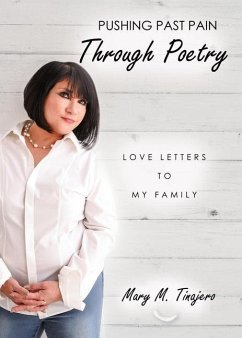 Pushing Past Pain Through Poetry: Love Letters To My Family - Tinajero, Mary M.