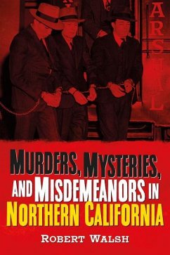 Murders, Mysteries, and Misdemeanors in Northern California - Walsh, Robert