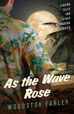 As The Wave Rose: Florida Stories and Other Wandering Tales - Farley, Woodstok