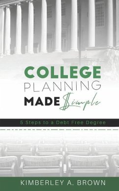 College Planning Made Simple: 5 Steps to a Debt Free Degree - Brown, Kimberley Ann