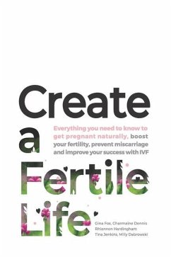 Create a Fertile Life: Everything you need to know to get pregnant naturally, boost your fertility, prevent miscarriage and improve your succ - Dennis, Charmaine; Hardingham, Rhiannon; Jenkins, Tina