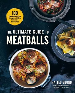 The Ultimate Guide to Meatballs: 100 Mouthwatering Recipes, Sides, Sauces & Garnishes - Bruno, Matteo