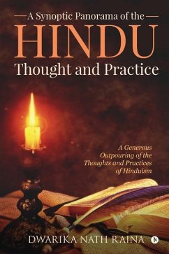 A Synoptic Panorama of the Hindu Thought and Practice: A Generous Outpouring of the Thoughts and Practices of Hinduism - Dwarika Nath Raina