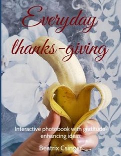 Everyday thanks-giving: Interactive photobook with gratitude-enhancing ideas - Csinger, Beatrix