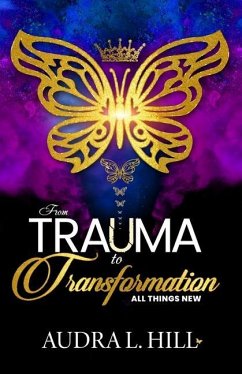 From Trauma to Transformation: All Things New - Hill, Audra L.