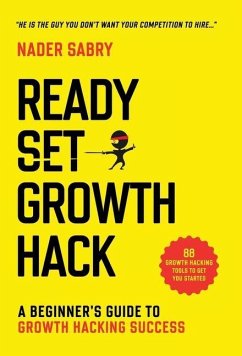 Ready, Set, Growth hack: A beginners guide to growth hacking success - Sabry, Nader