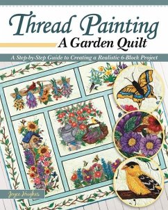 Thread Painting a Garden Quilt: A Step-By-Step Guide to Creating a Realistic 6-Block Project - Hughes, Joyce