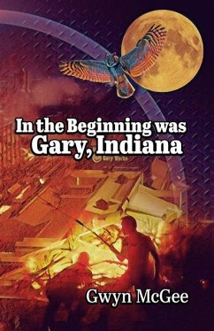 In The Beginning Was Gary, Indiana - McGee, Gwyn