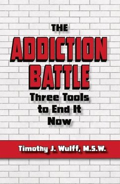 The Addiction Battle: Three Tools to End It Now - Wulff M. S. W., Timothy J.
