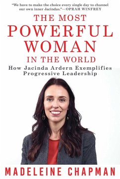 The Most Powerful Woman in the World: How Jacinda Ardern Exemplifies Progressive Leadership - Chapman, Madeleine