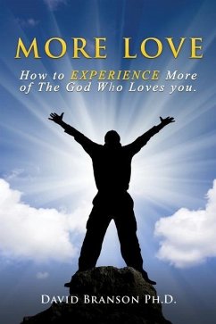 More Love: How to EXPERIENCE More of The God Who Loves you. - Branson, David